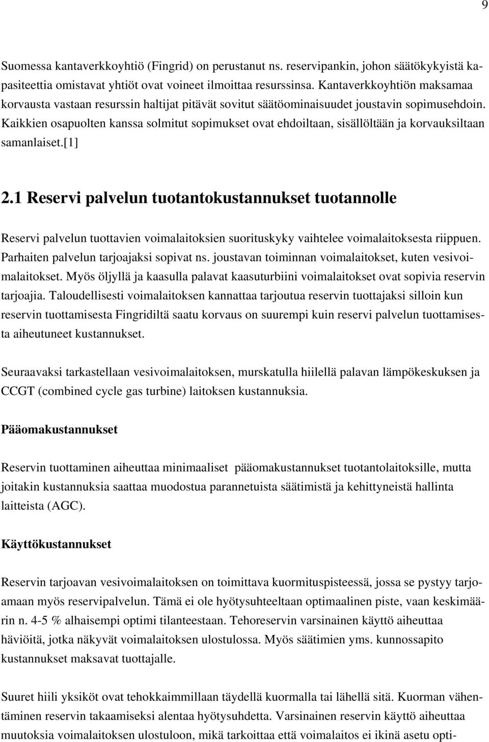 Kaikkien osapuolten kanssa solmitut sopimukset ovat ehdoiltaan, sisällöltään ja korvauksiltaan samanlaiset.[1] 2.