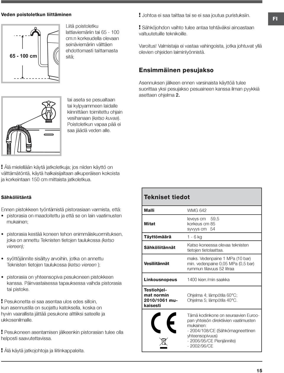 ! Sähköjohdon vaihto tulee antaa tehtäväksi ainoastaan valtuutetuille teknikoille. Varoitus! Valmistaja ei vastaa vahingoista, jotka johtuvat yllä olevien ohjeiden laiminlyönnistä.