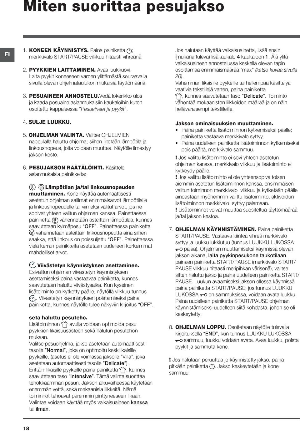 Vedä lokerikko ulos ja kaada pesuaine asianmukaisiin kaukaloihin kuten osoitettu kappaleessa Pesuaineet ja pyykit. 4. SULJE LUUKKU. 5. OHJELMAN VALINTA.