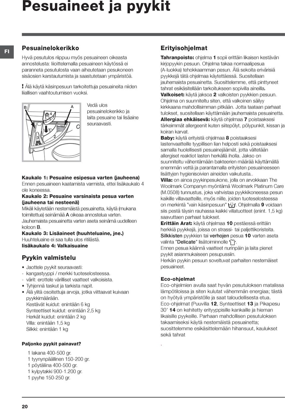 B 3 1 Vedä ulos pesuainelokerikko ja laita pesuaine tai lisäaine seuraavasti. Kaukalo 1: Pesuaine esipesua varten (jauheena) Ennen pesuaineen kaatamista varmista, ettei lisäkaukalo 4 ole koneessa.