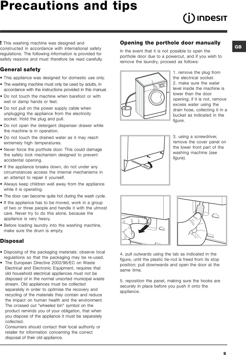 The washing machine must only be used by adults, in accordance with the instructions provided in this manual. Do not touch the machine when barefoot or with wet or damp hands or feet.