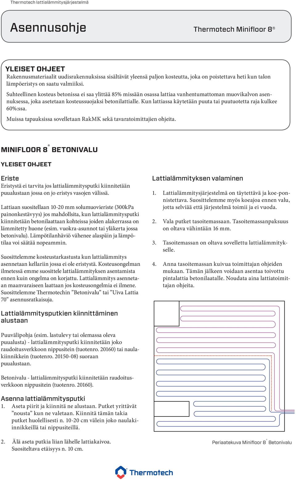 Kun lattiassa käytetään puuta tai puutuotetta raja kulkee 60%:ssa. Muissa tapauksissa sovelletaan RakMK sekä tavaratoimittajien ohjeita.