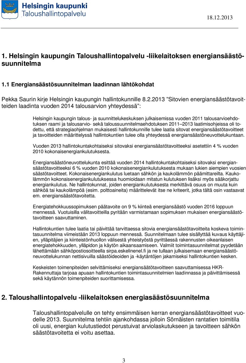 talousarvio- sekä taloussuunnitelmaehdotuksen 2011 2013 laatimisohjeissa oli todettu, että strategiaohjelman mukaisesti hallintokunnille tulee laatia sitovat energiansäästötavoitteet ja tavoitteiden