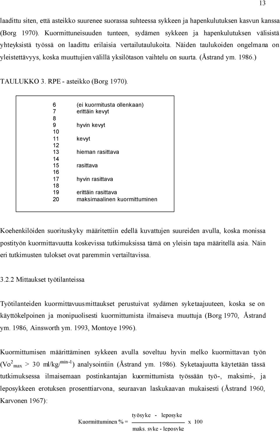 Näiden taulukoiden ongelmana on yleistettävyys, koska muuttujien välillä yksilötason vaihtelu on suurta. (Åstrand ym. 1986.) TAULUKKO 3. RPE - asteikko (Borg 1970).