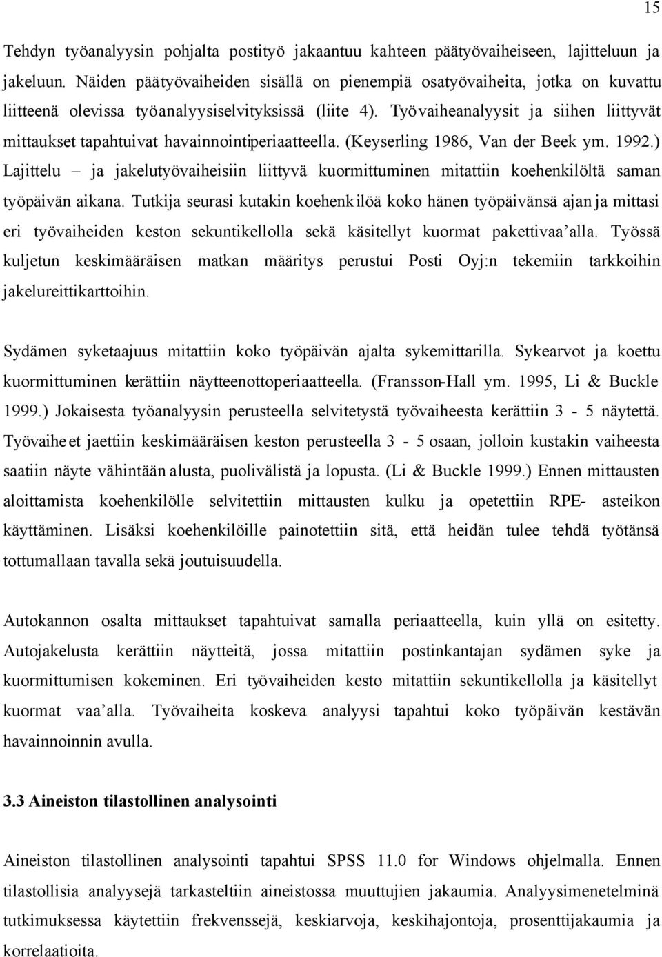 Työvaiheanalyysit ja siihen liittyvät mittaukset tapahtuivat havainnointiperiaatteella. (Keyserling 1986, Van der Beek ym. 1992.