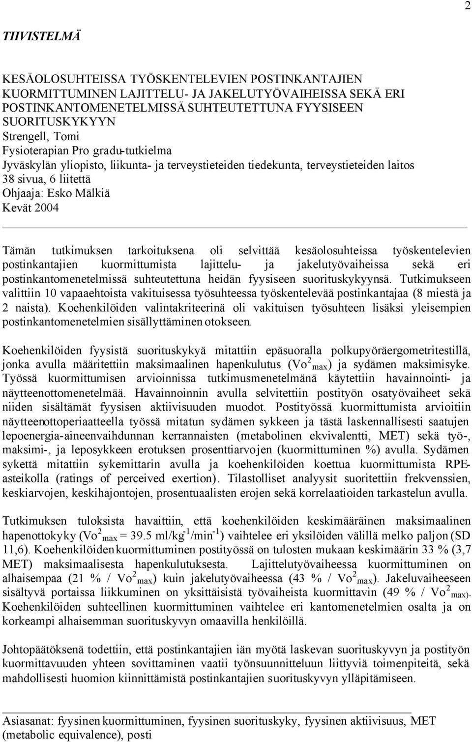 tarkoituksena oli selvittää kesäolosuhteissa työskentelevien postinkantajien kuormittumista lajittelu- ja jakelutyövaiheissa sekä eri postinkantomenetelmissä suhteutettuna heidän fyysiseen