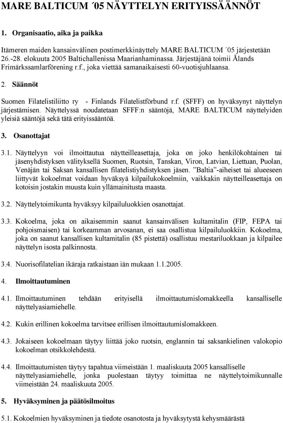 f. (SFFF) on hyväksynyt näyttelyn järjestämisen. Näyttelyssä noudatetaan SFFF:n sääntöjä, MARE BALTICUM näyttelyiden yleisiä sääntöjä sekä tätä erityissääntöä. 3. Osanottajat 3.1.