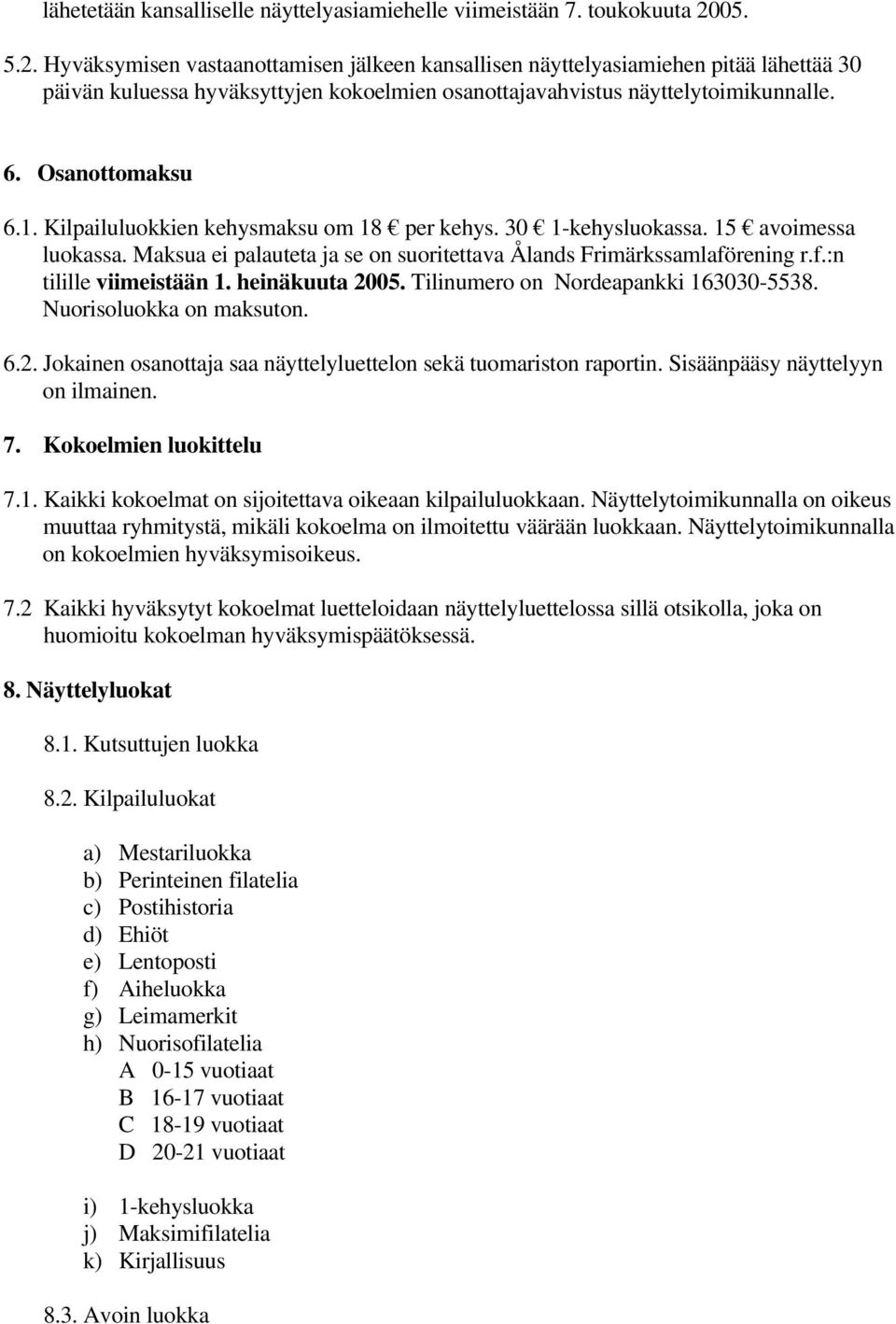 1. Kilpailuluokkien kehysmaksu om 18 per kehys. 30 1-kehysluokassa. 15 avoimessa luokassa. Maksua ei palauteta ja se on suoritettava Ålands Frimärkssamlaförening r.f.:n tilille viimeistään 1.