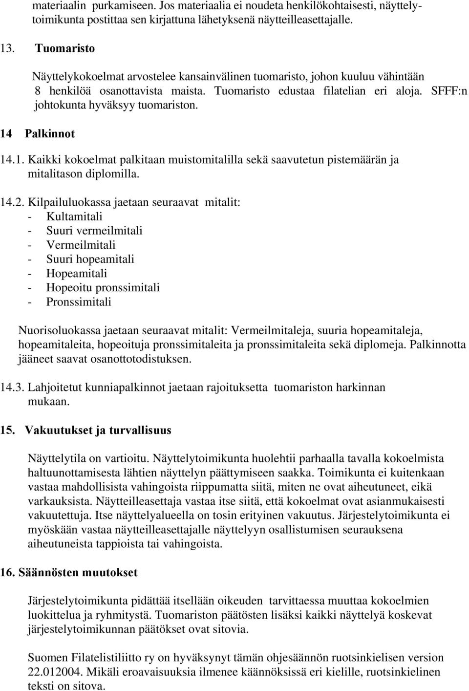 SFFF:n johtokunta hyväksyy tuomariston. 14 Palkinnot 14.1. Kaikki kokoelmat palkitaan muistomitalilla sekä saavutetun pistemäärän ja mitalitason diplomilla. 14.2.