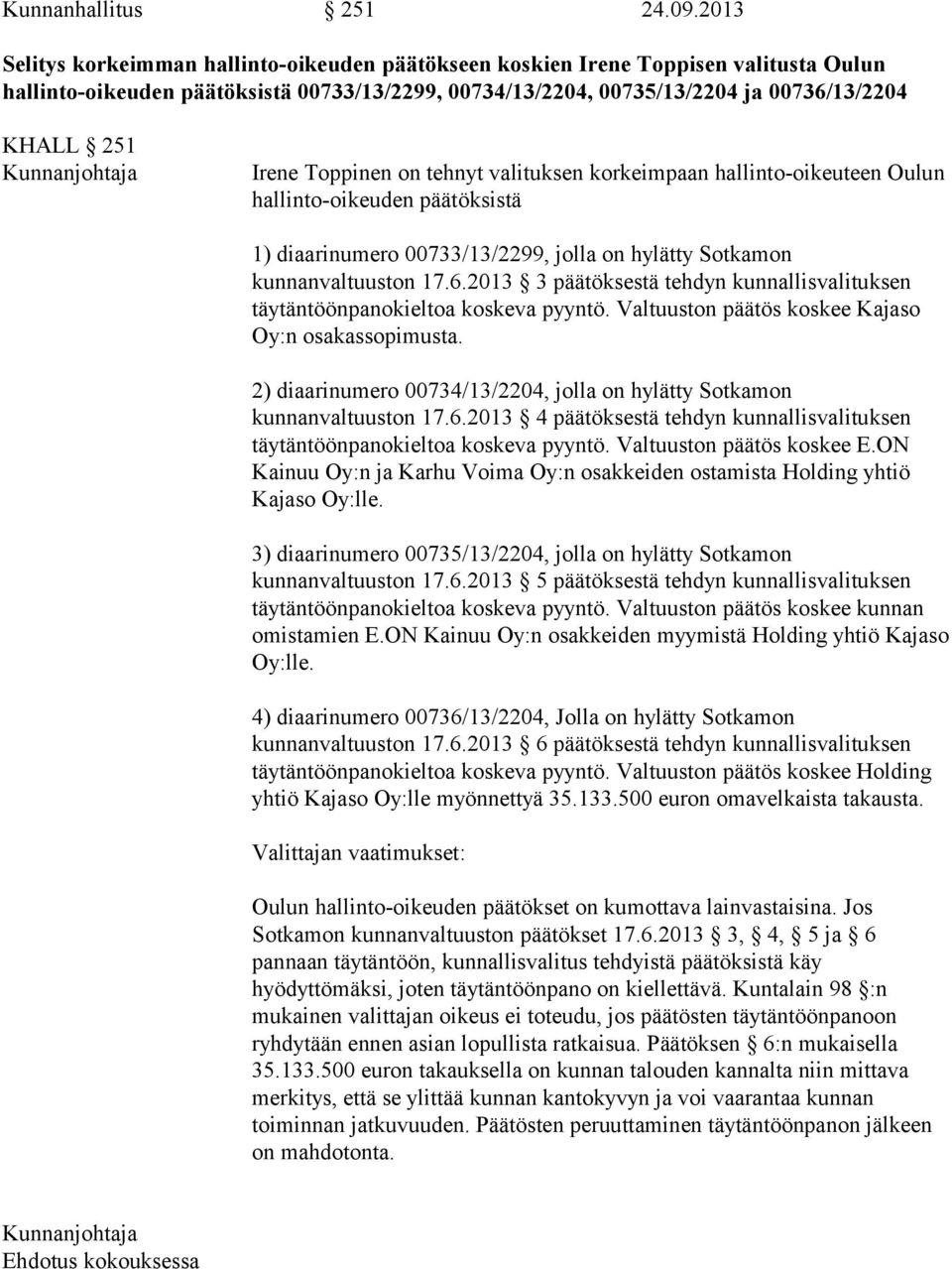 Kunnanjohtaja Irene Toppinen on tehnyt valituksen korkeimpaan hallinto-oikeuteen Oulun hallinto-oikeuden päätöksistä 1) diaarinumero 00733/13/2299, jolla on hylätty Sotkamon kunnanvaltuuston 17.6.