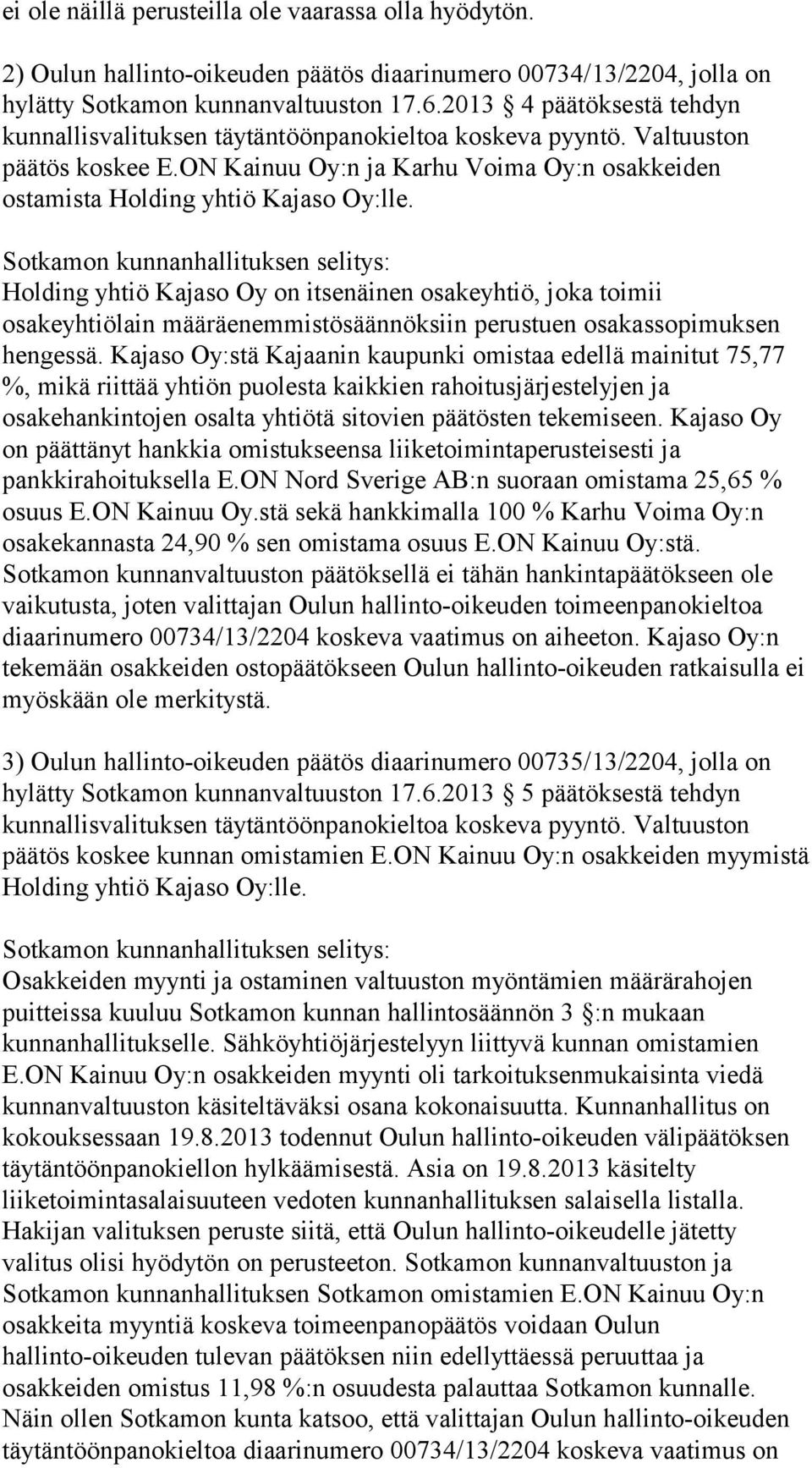 Holding yhtiö Kajaso Oy on itsenäinen osakeyhtiö, joka toimii osakeyhtiölain määräenemmistösäännöksiin perustuen osakassopimuksen hengessä.