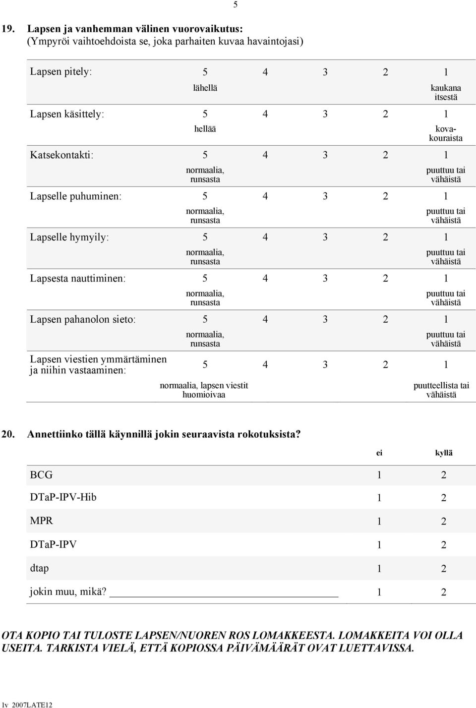 ymmärtäminen ja niihin vastaaminen: lapsen viestit huomioivaa 5 4 3 2 1 puutteellista tai 20. Annettiinko tällä käynnillä jokin seuraavista rokotuksista?