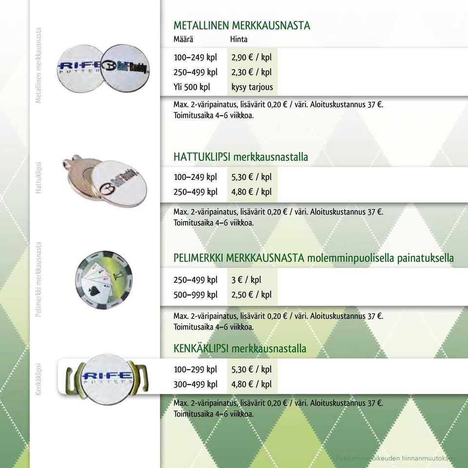 2-väripainatus, lisävärit 0,20 / väri. Aloituskustannus 37. Toimitusaika 4 6 viikkoa. PELIMERKKI MERKKAUSNASTA molemminpuolisella painatuksella 250 499 kpl 3 / kpl 500 999 kpl 2,50 / kpl Max.