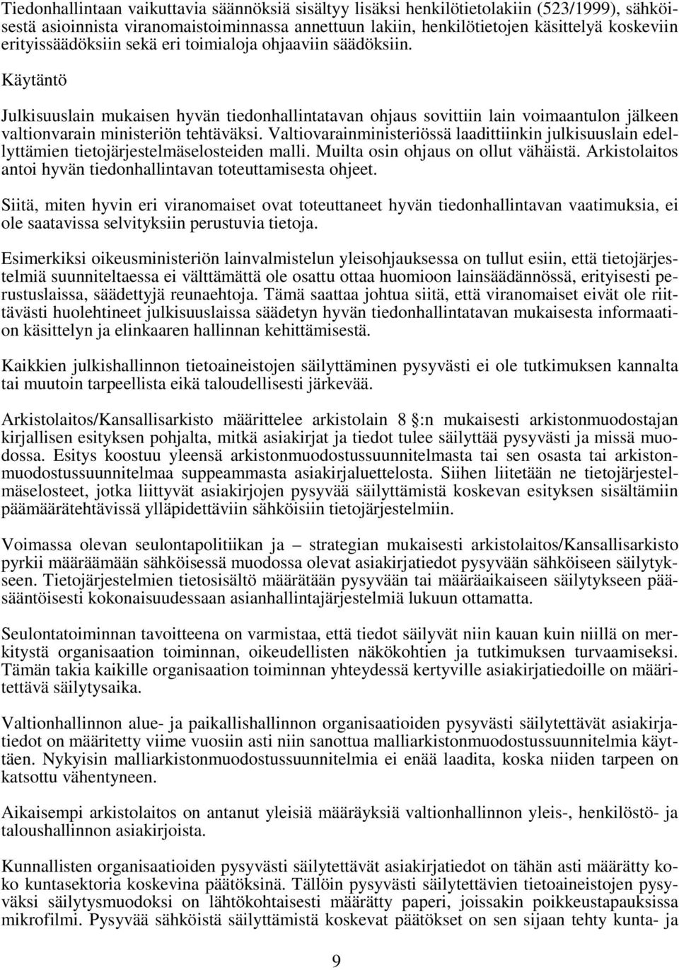 Valtiovarainministeriössä laadittiinkin julkisuuslain edellyttämien tietojärjestelmäselosteiden malli. Muilta osin ohjaus on ollut vähäistä.