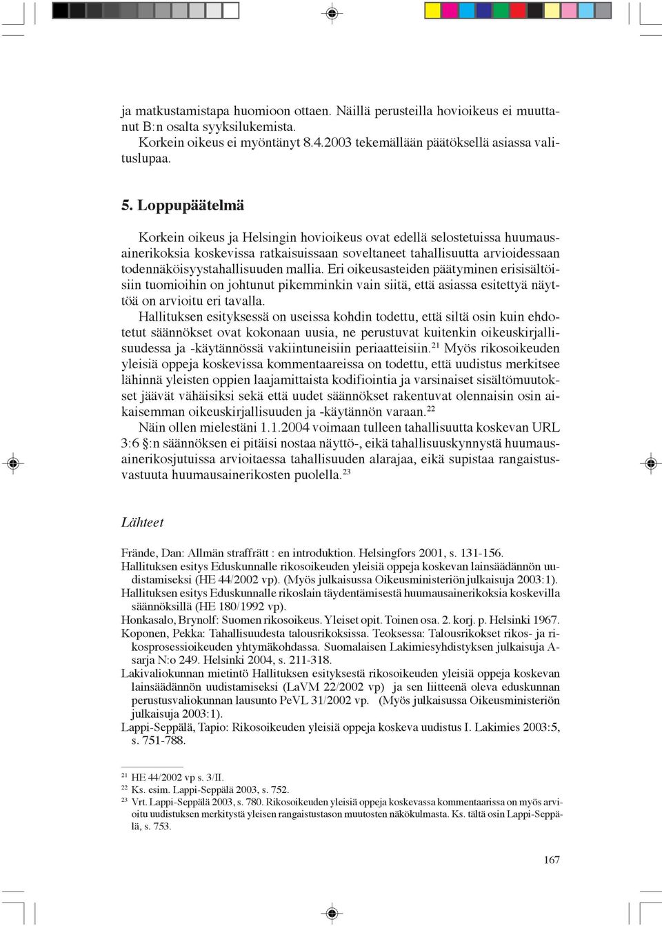 Eri oikeusasteiden päätyminen erisisältöisiin tuomioihin on johtunut pikemminkin vain siitä, että asiassa esitettyä näyttöä on arvioitu eri tavalla.