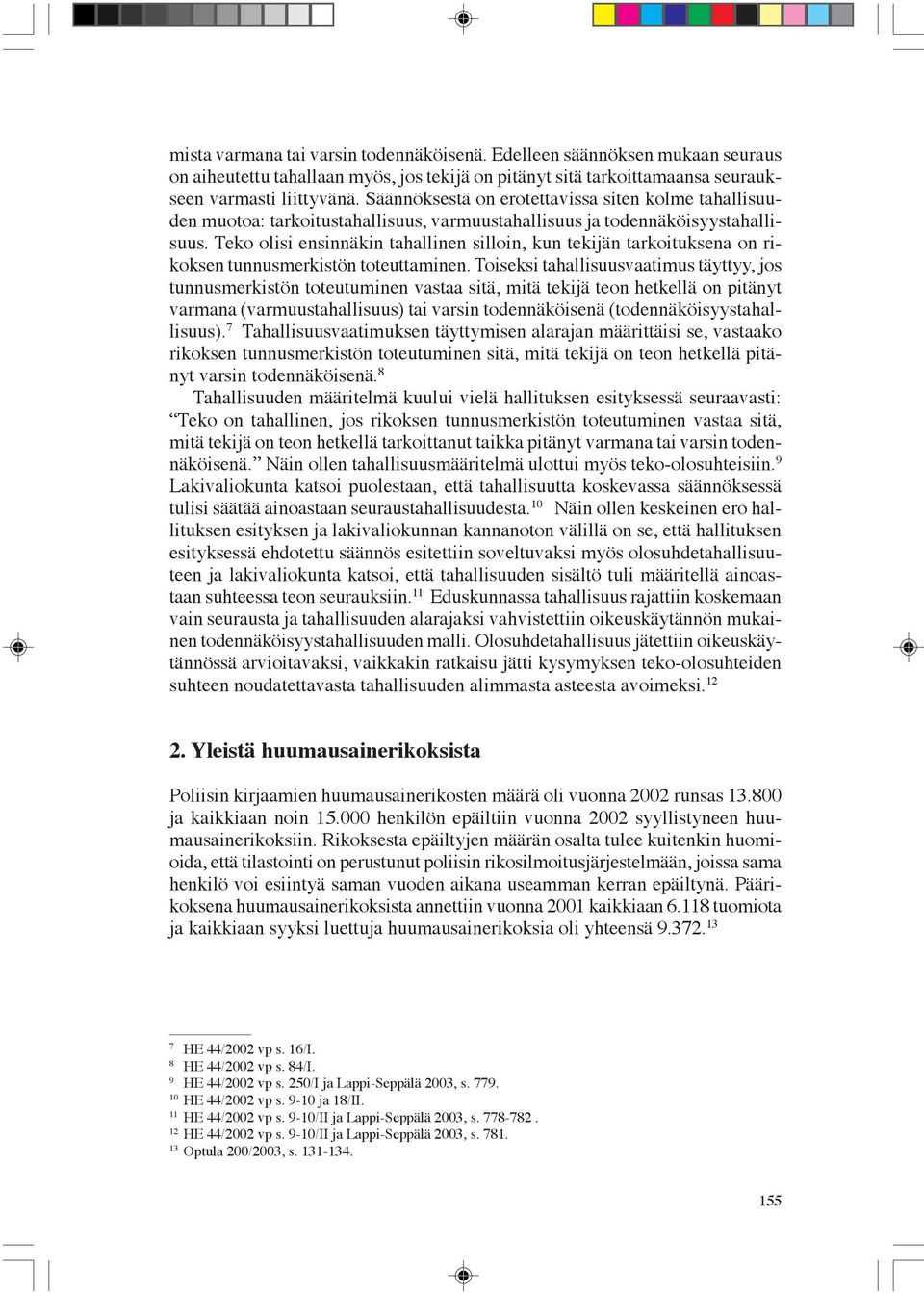 Teko olisi ensinnäkin tahallinen silloin, kun tekijän tarkoituksena on rikoksen tunnusmerkistön toteuttaminen.