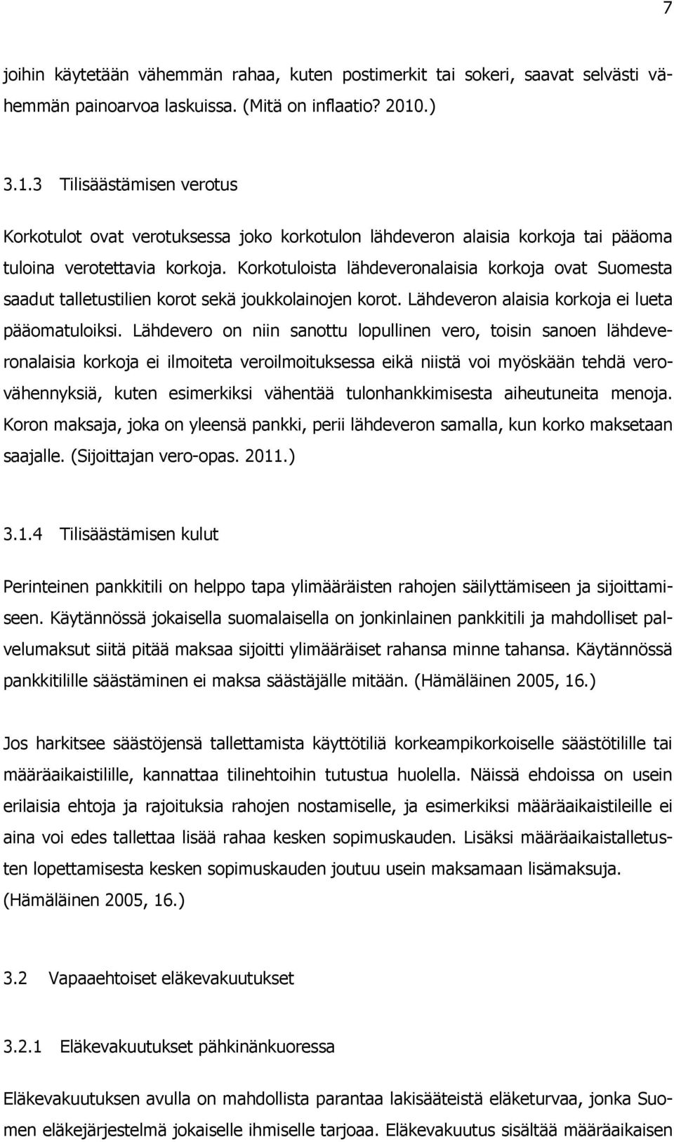 Korkotuloista lähdeveronalaisia korkoja ovat Suomesta saadut talletustilien korot sekä joukkolainojen korot. Lähdeveron alaisia korkoja ei lueta pääomatuloiksi.
