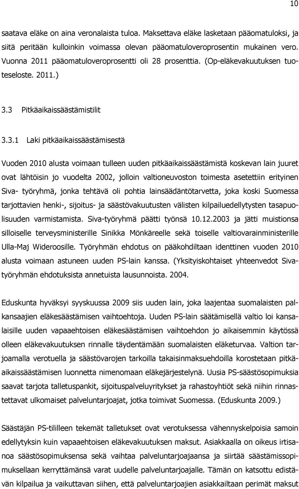 3 Pitkäaikaissäästämistilit 3.3.1 Laki pitkäaikaissäästämisestä Vuoden 2010 alusta voimaan tulleen uuden pitkäaikaissäästämistä koskevan lain juuret ovat lähtöisin jo vuodelta 2002, jolloin