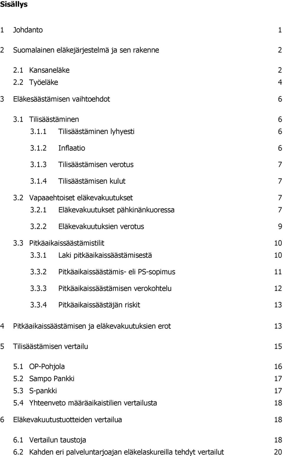 3 Pitkäaikaissäästämistilit 10 3.3.1 Laki pitkäaikaissäästämisestä 10 3.3.2 Pitkäaikaissäästämis- eli PS-sopimus 11 3.3.3 Pitkäaikaissäästämisen verokohtelu 12 3.3.4 Pitkäaikaissäästäjän riskit 13 4 Pitkäaikaissäästämisen ja eläkevakuutuksien erot 13 5 Tilisäästämisen vertailu 15 5.