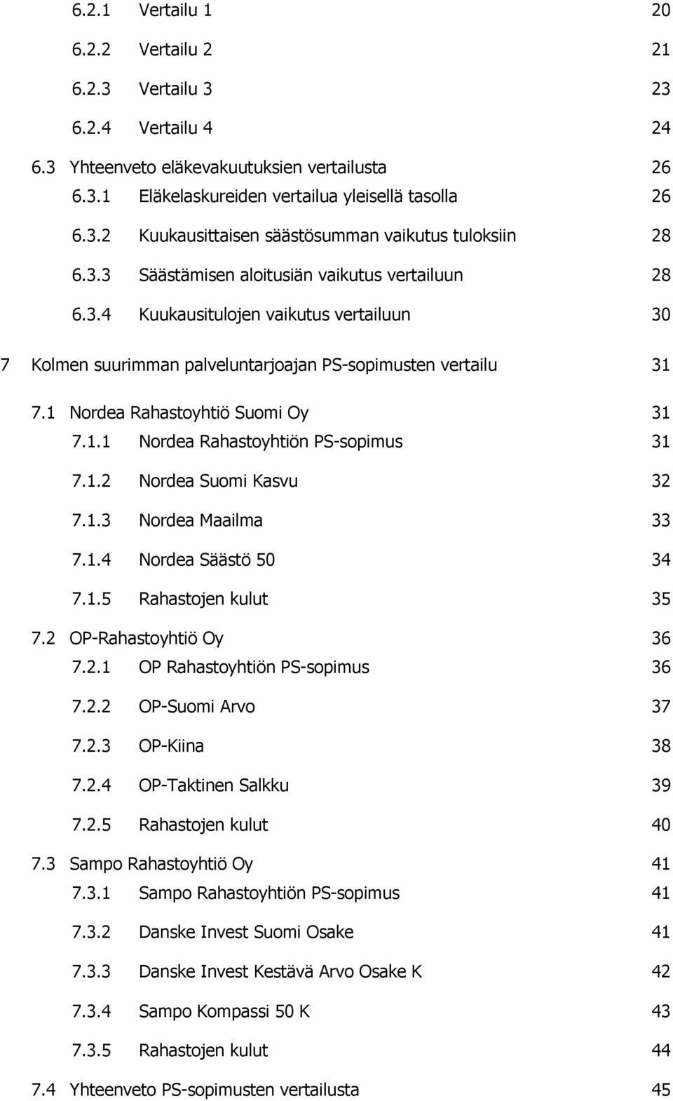 1.2 Nordea Suomi Kasvu 32 7.1.3 Nordea Maailma 33 7.1.4 Nordea Säästö 50 34 7.1.5 Rahastojen kulut 35 7.2 OP-Rahastoyhtiö Oy 36 7.2.1 OP Rahastoyhtiön PS-sopimus 36 7.2.2 OP-Suomi Arvo 37 7.2.3 OP-Kiina 38 7.