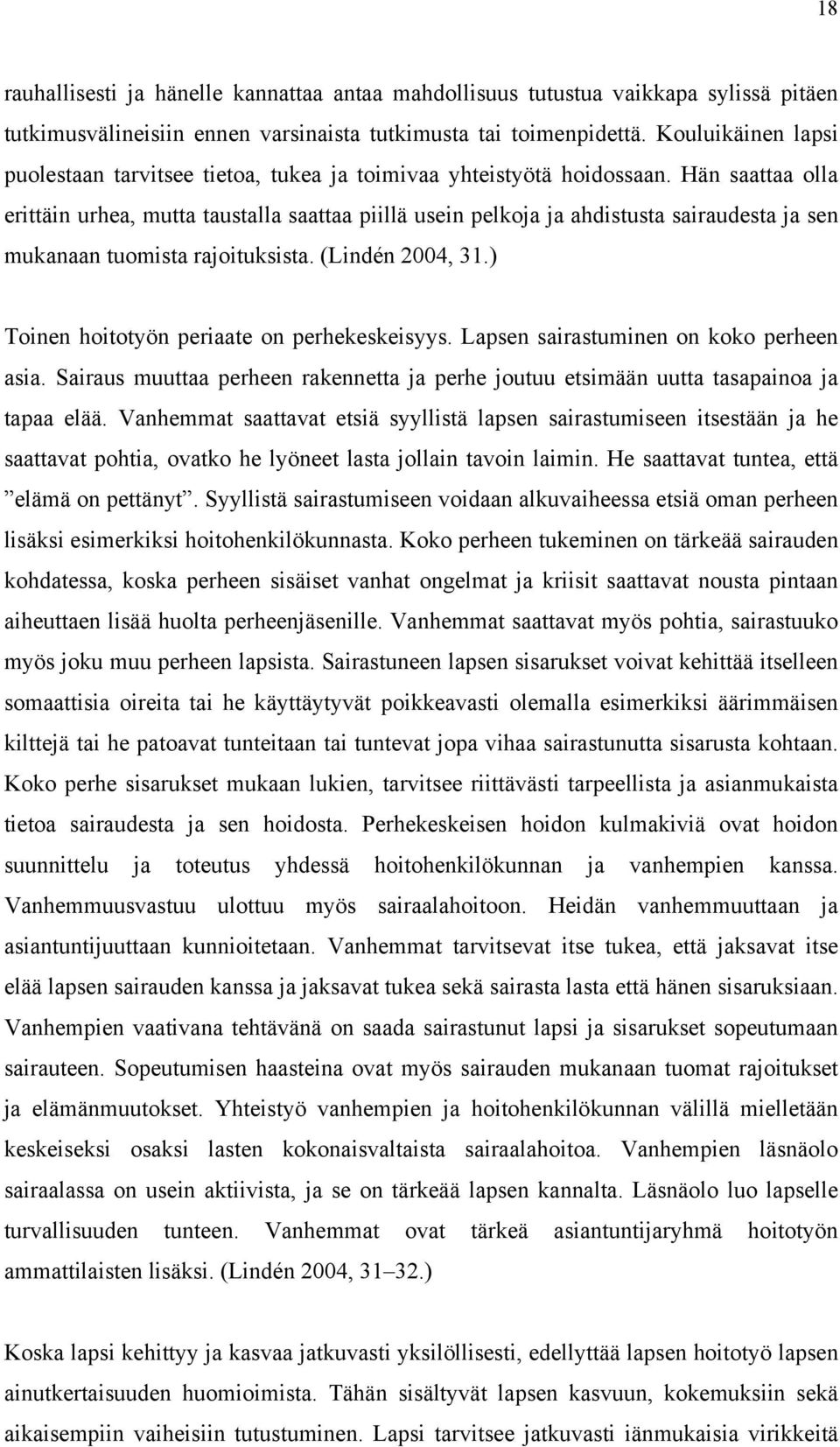 Hän saattaa olla erittäin urhea, mutta taustalla saattaa piillä usein pelkoja ja ahdistusta sairaudesta ja sen mukanaan tuomista rajoituksista. (Lindén 2004, 31.