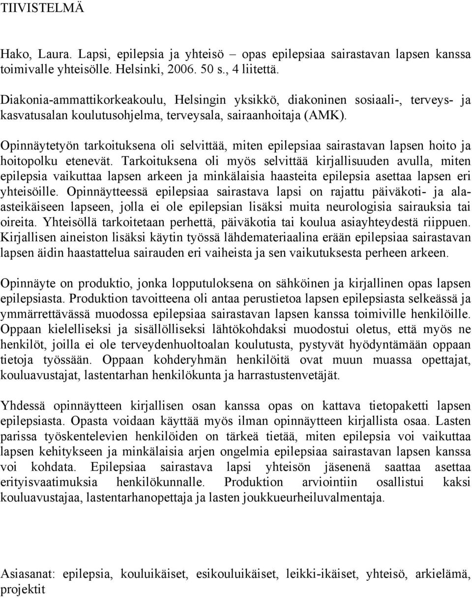 Opinnäytetyön tarkoituksena oli selvittää, miten epilepsiaa sairastavan lapsen hoito ja hoitopolku etenevät.