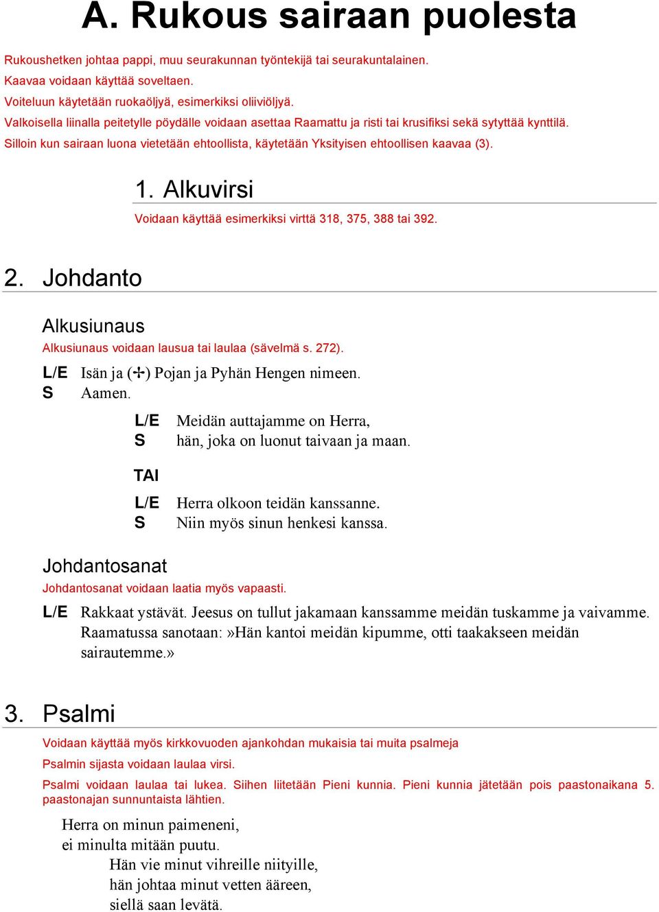 illoin kun sairaan luona vietetään ehtoollista, käytetään Yksityisen ehtoollisen kaavaa (3). 1. Alkuvirsi Voidaan käyttää esimerkiksi virttä 318, 375, 388 tai 392. 2.