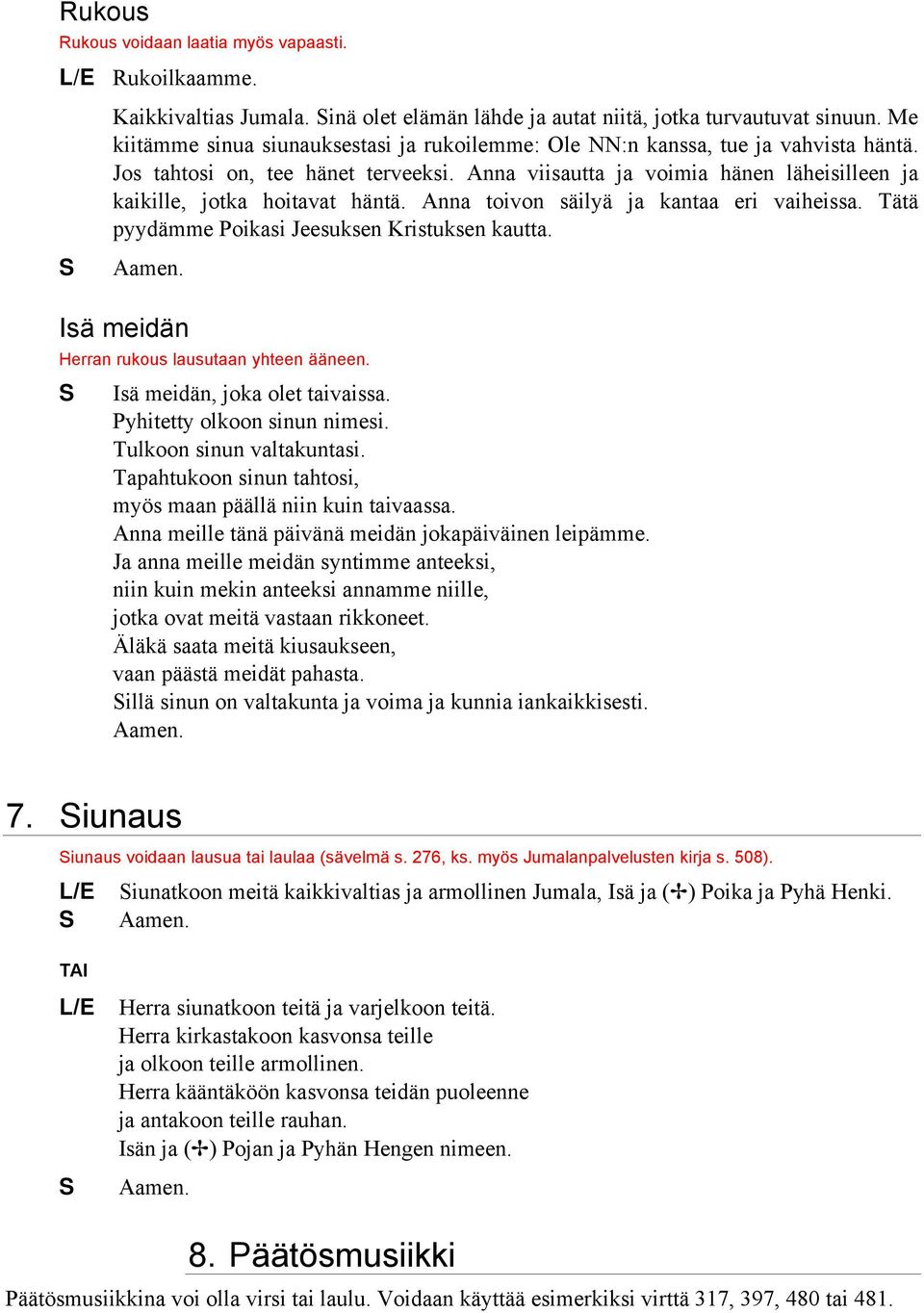 Anna viisautta ja voimia hänen läheisilleen ja kaikille, jotka hoitavat häntä. Anna toivon säilyä ja kantaa eri vaiheissa. Tätä pyydämme Poikasi Jeesuksen Kristuksen kautta.