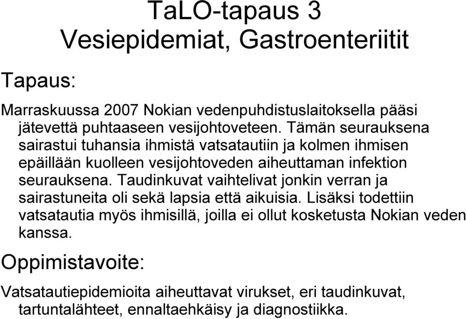 Taudinkuvat vaihtelivat jonkin verran ja sairastuneita oli sekä lapsia että aikuisia.