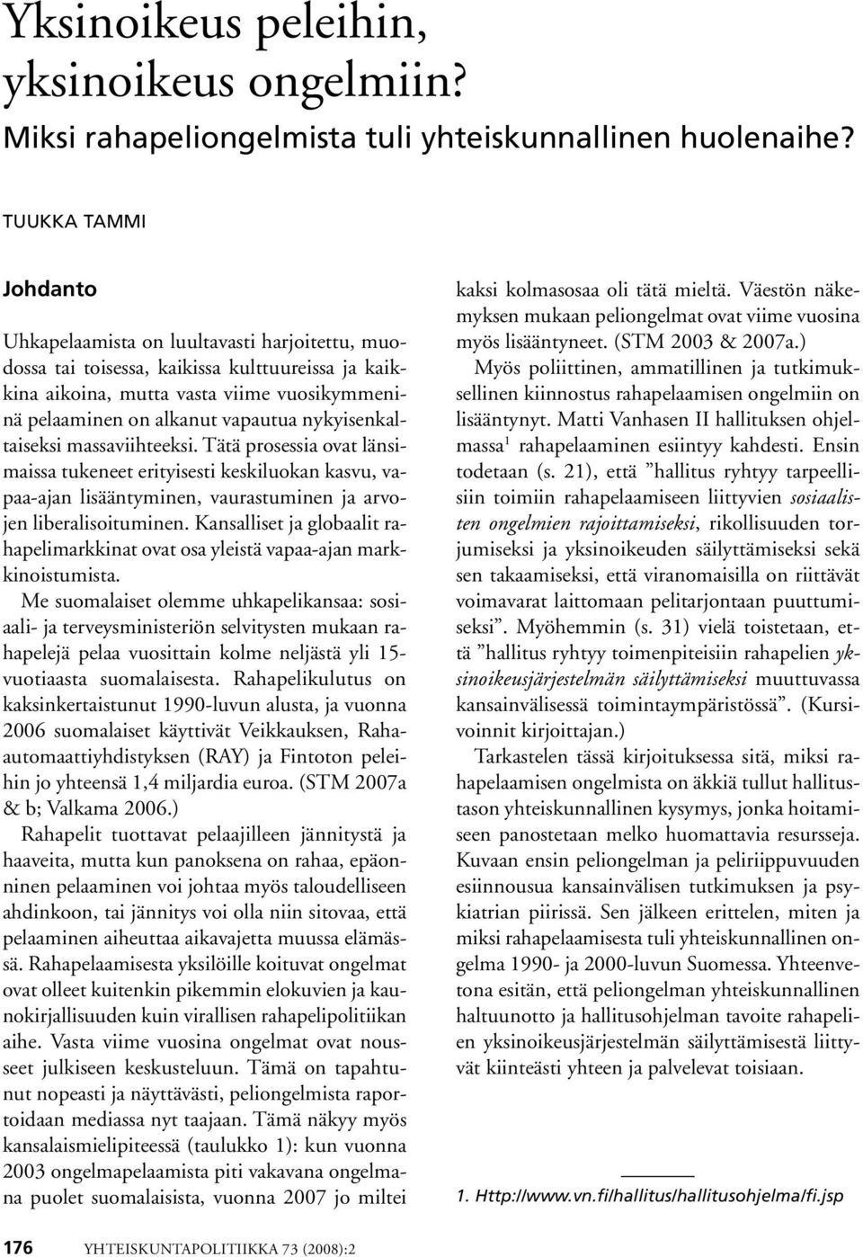 nykyisenkaltaiseksi massaviihteeksi. Tätä prosessia ovat länsimaissa tukeneet erityisesti keskiluokan kasvu, vapaa-ajan lisääntyminen, vaurastuminen ja arvojen liberalisoituminen.