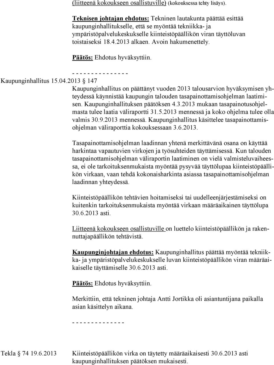 2013 147 Kaupunginhallitus on päättänyt vuoden 2013 talousarvion hyväksymisen yhtey des sä käynnistää kaupungin talouden tasapainottamisohjelman laa ti misen. Kaupunginhallituksen päätöksen 4.3.2013 mukaan ta sa pai no tus oh jelmas ta tulee laatia väliraportti 31.