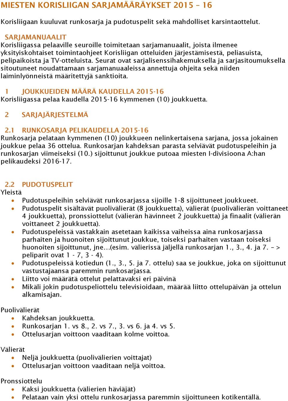 TV-otteluista. Seurat ovat sarjalisenssihakemuksella ja sarjasitoumuksella sitoutuneet noudattamaan sarjamanuaaleissa annettuja ohjeita sekä niiden laiminlyönneistä määritettyjä sanktioita.