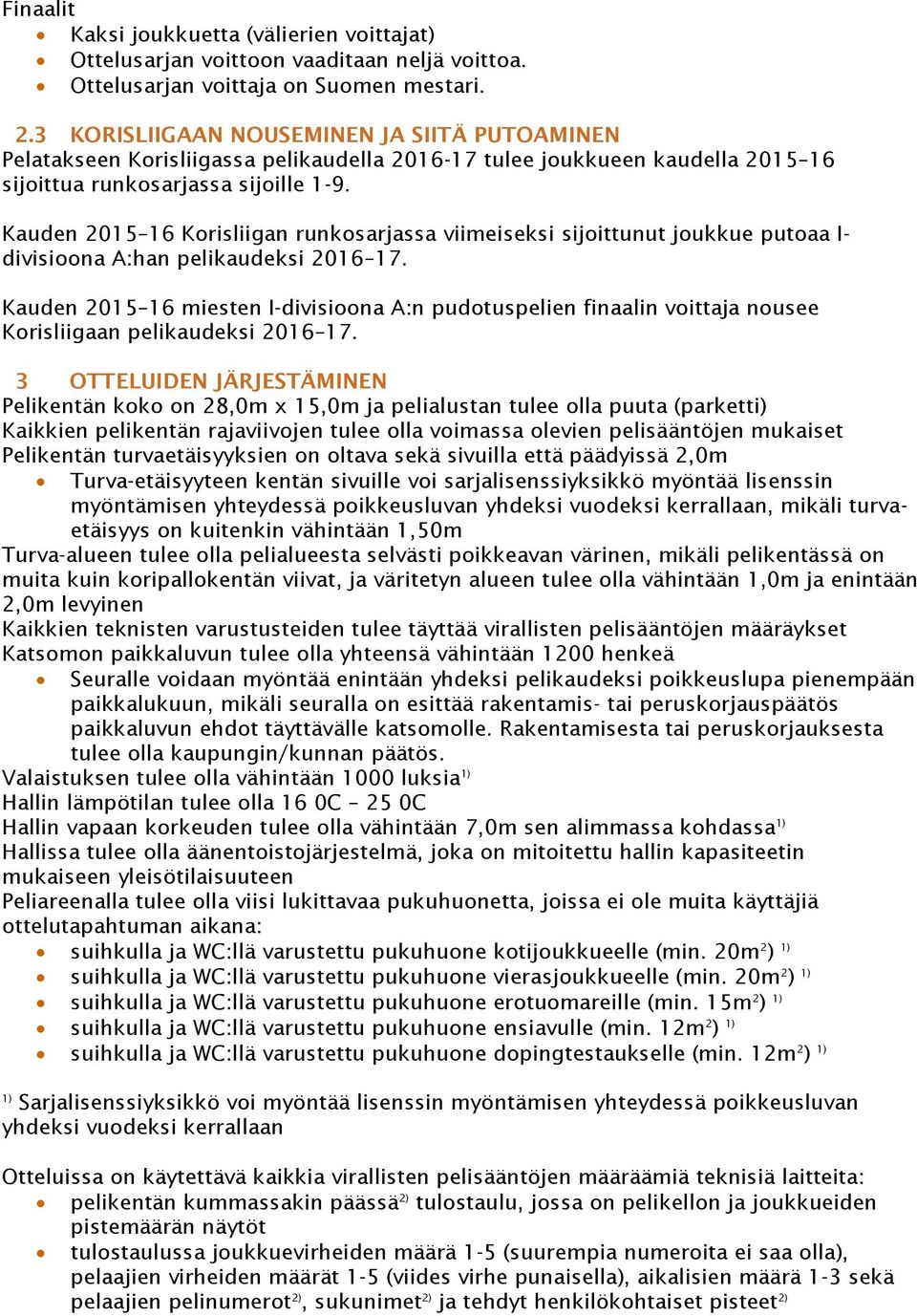 Kauden 2015 16 Korisliigan runkosarjassa viimeiseksi sijoittunut joukkue putoaa I- divisioona A:han pelikaudeksi 2016 17.