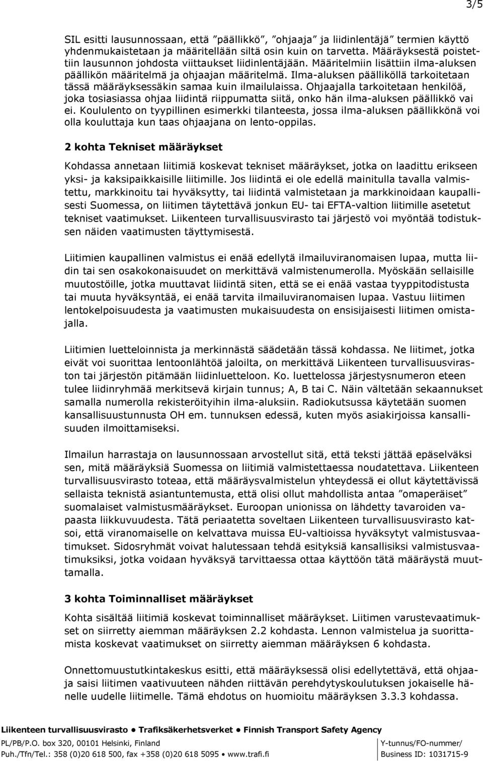 Ilma-aluksen päälliköllä tarkoitetaan tässä määräyksessäkin samaa kuin ilmailulaissa.