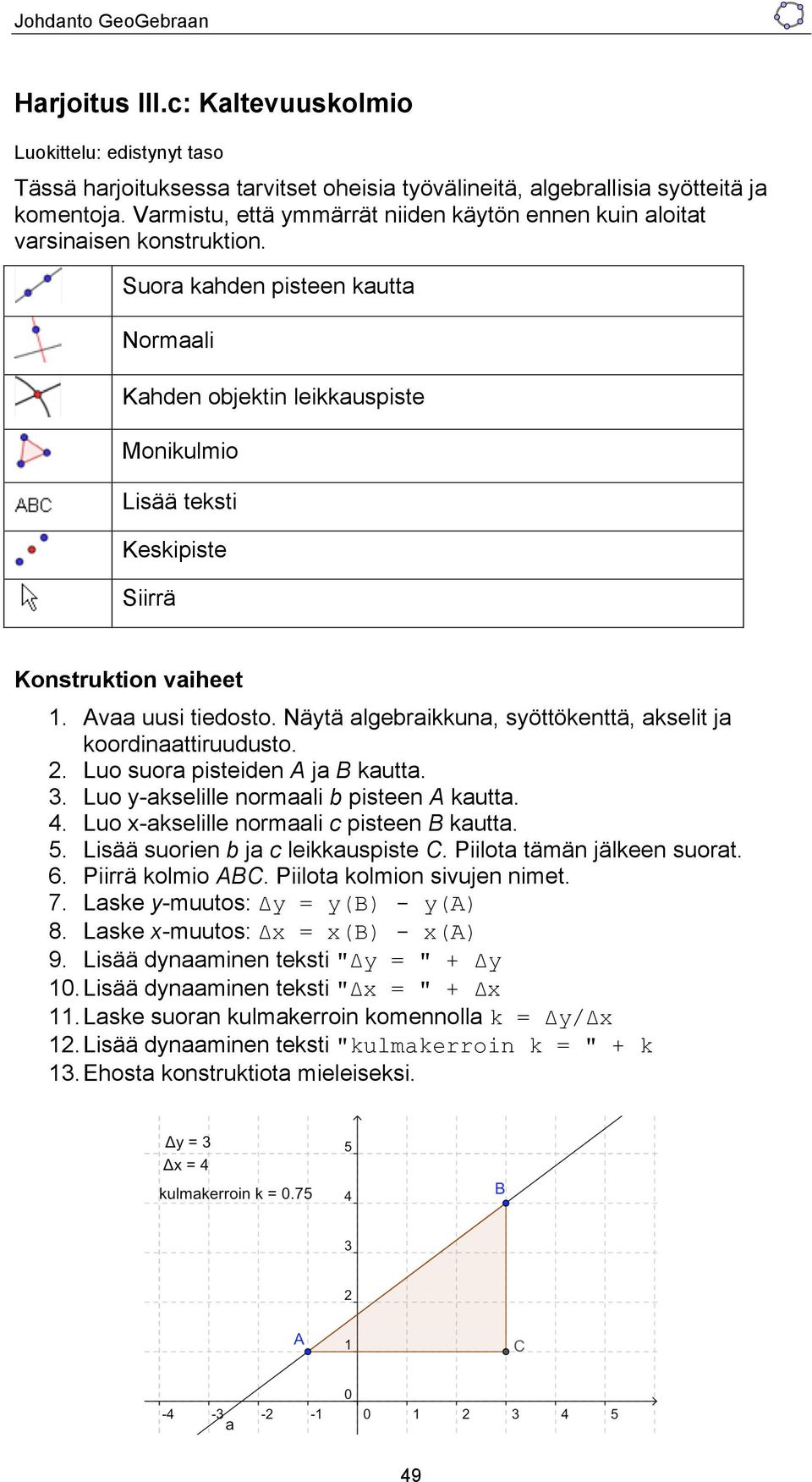 Suora kahden pisteen kautta Normaali Kahden objektin leikkauspiste Monikulmio Lisää teksti Keskipiste Siirrä Konstruktion vaiheet 1. Avaa uusi tiedosto.