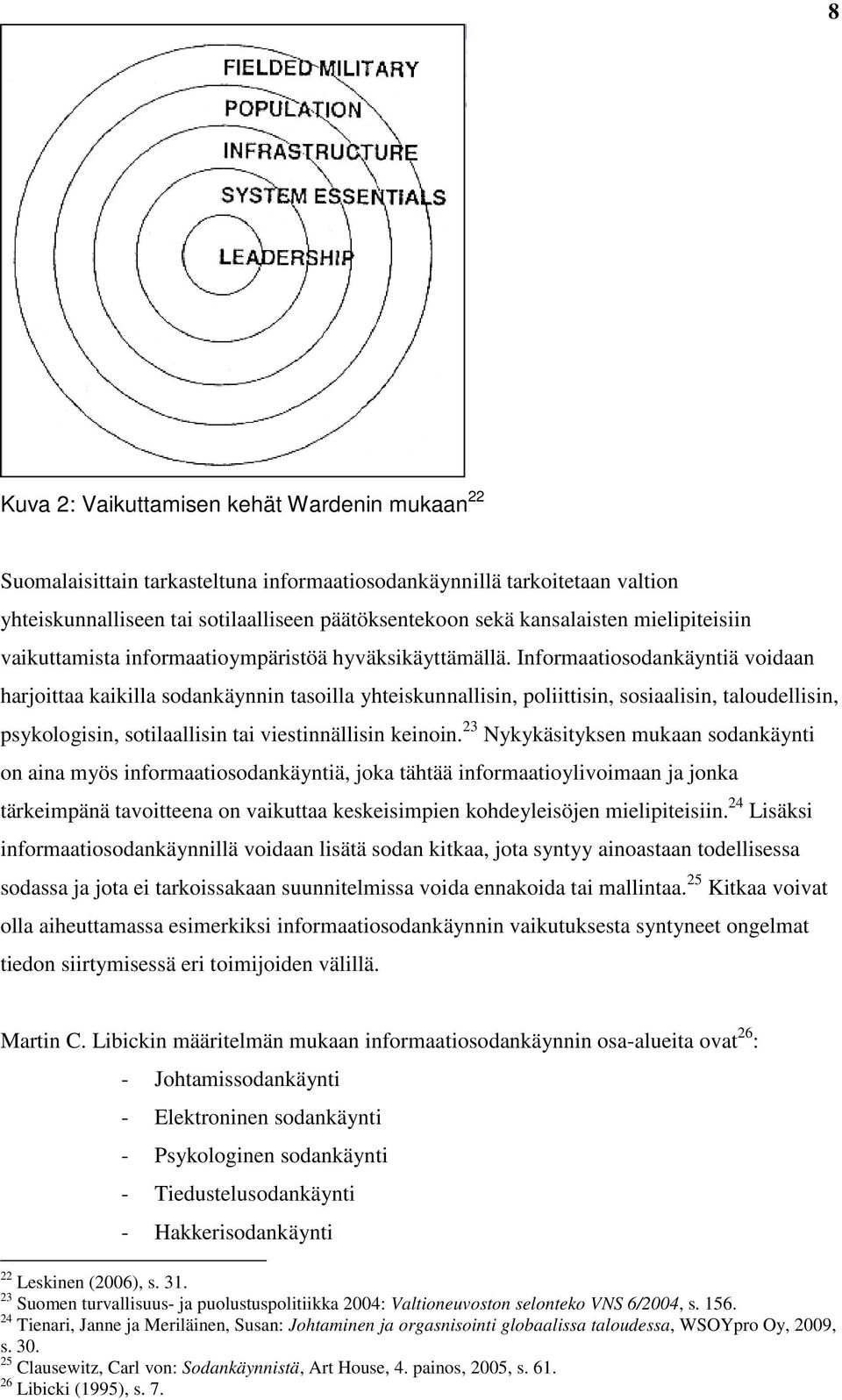 Informaatiosodankäyntiä voidaan harjoittaa kaikilla sodankäynnin tasoilla yhteiskunnallisin, poliittisin, sosiaalisin, taloudellisin, psykologisin, sotilaallisin tai viestinnällisin keinoin.