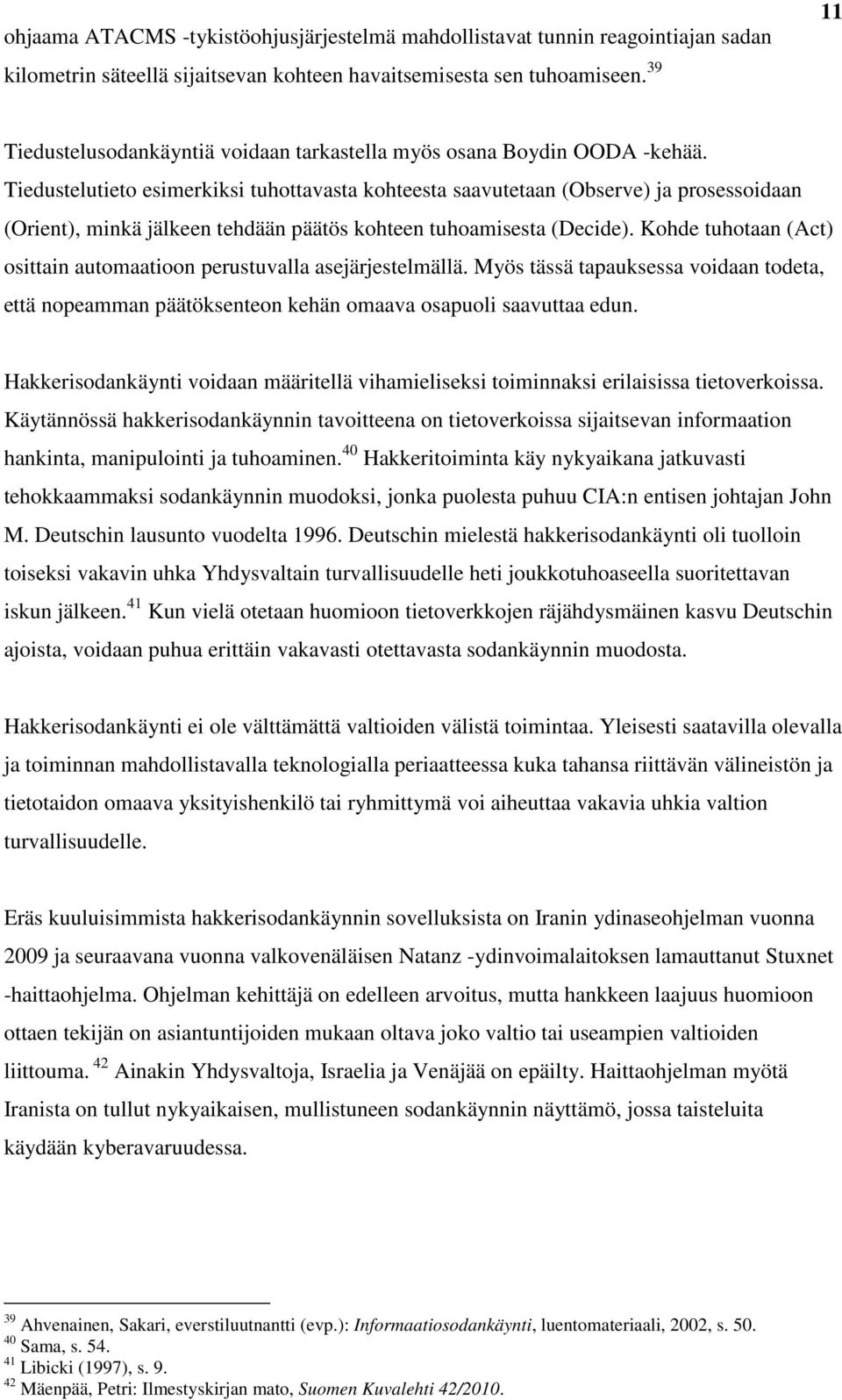 Tiedustelutieto esimerkiksi tuhottavasta kohteesta saavutetaan (Observe) ja prosessoidaan (Orient), minkä jälkeen tehdään päätös kohteen tuhoamisesta (Decide).