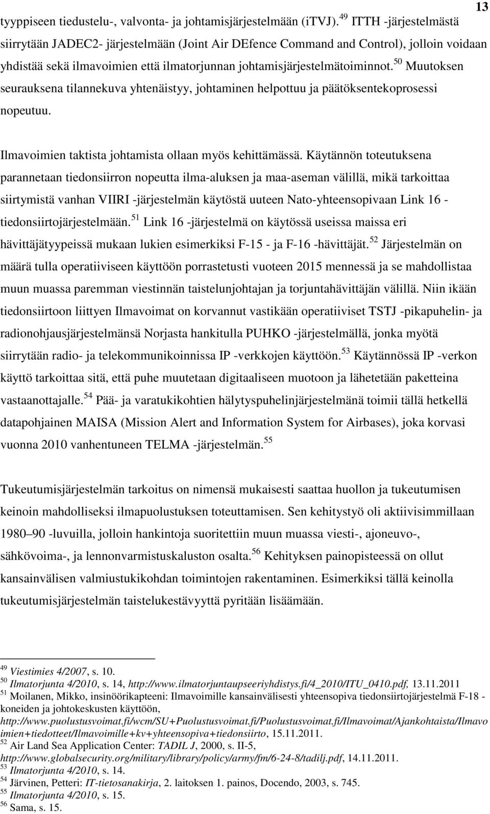 50 Muutoksen seurauksena tilannekuva yhtenäistyy, johtaminen helpottuu ja päätöksentekoprosessi nopeutuu. Ilmavoimien taktista johtamista ollaan myös kehittämässä.