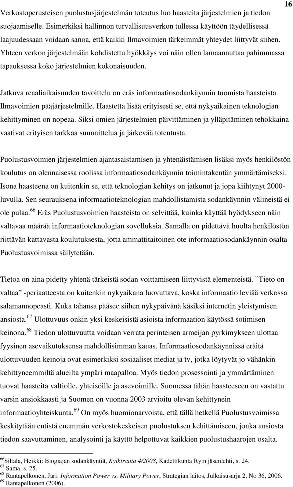 Yhteen verkon järjestelmään kohdistettu hyökkäys voi näin ollen lamaannuttaa pahimmassa tapauksessa koko järjestelmien kokonaisuuden.
