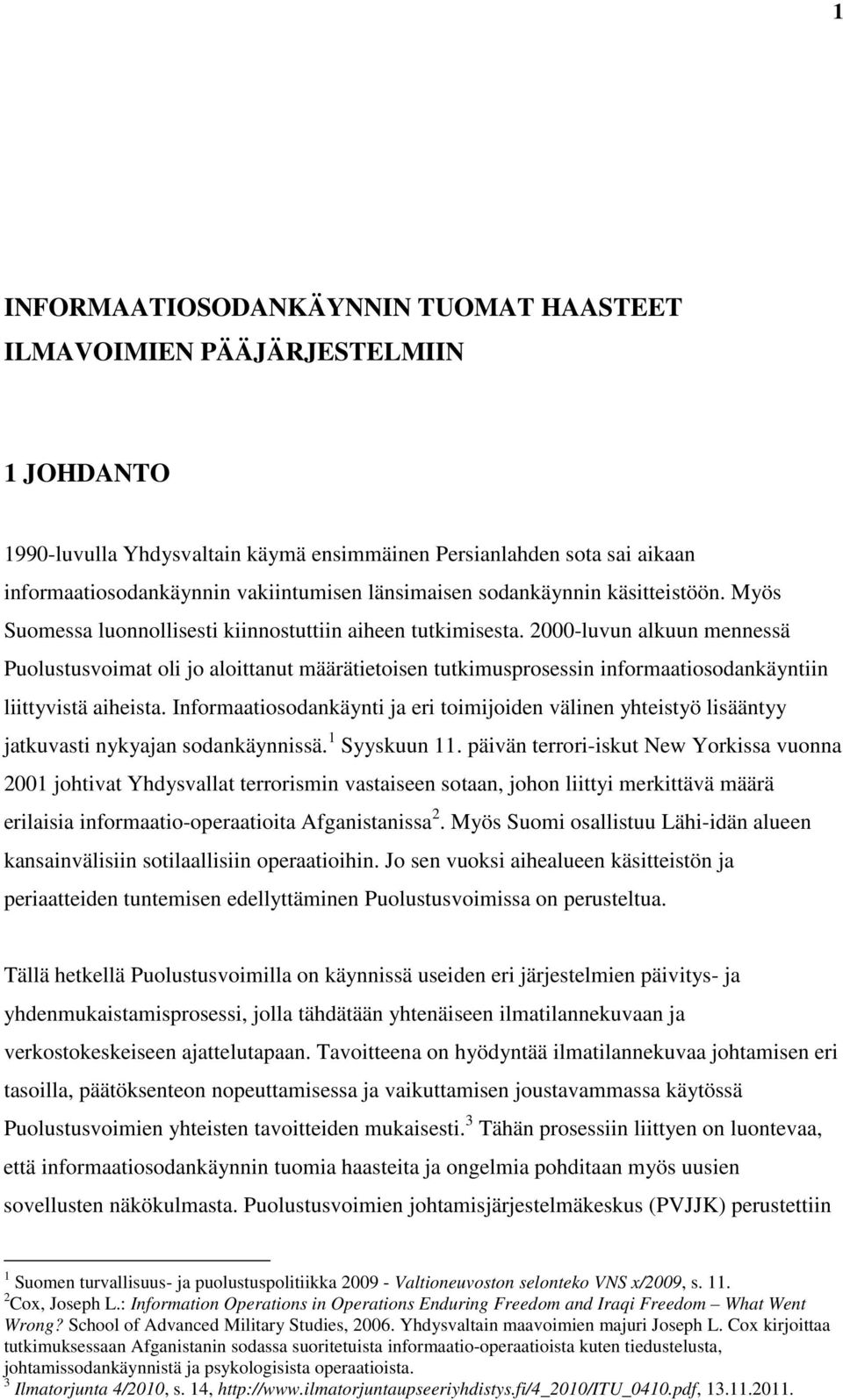 2000-luvun alkuun mennessä Puolustusvoimat oli jo aloittanut määrätietoisen tutkimusprosessin informaatiosodankäyntiin liittyvistä aiheista.