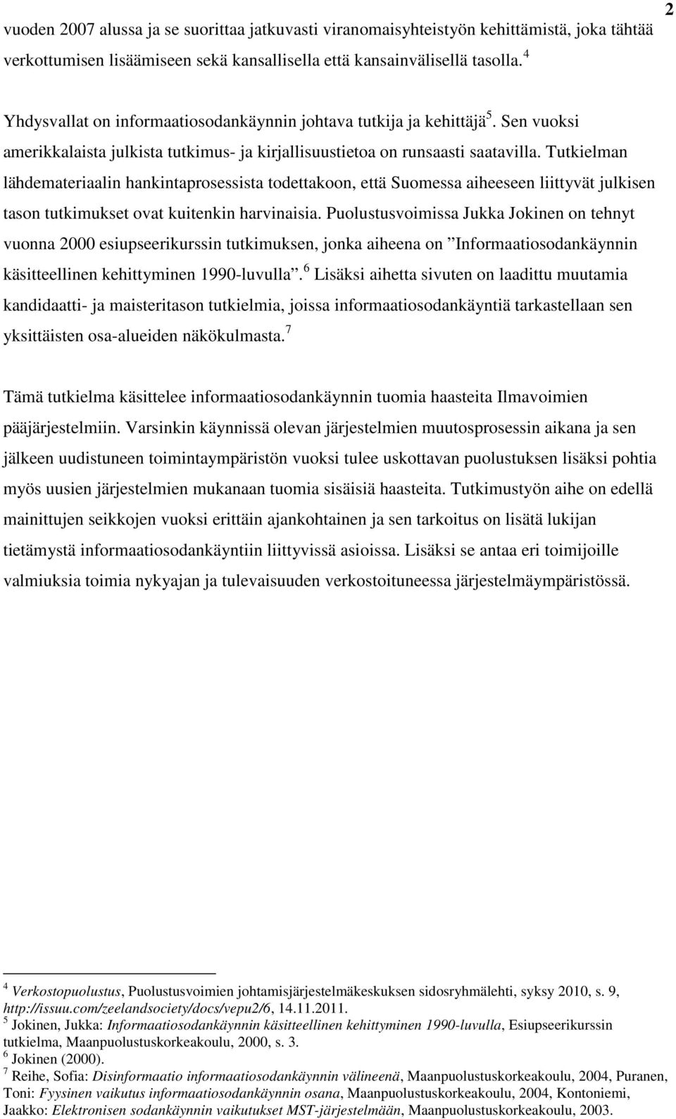 Tutkielman lähdemateriaalin hankintaprosessista todettakoon, että Suomessa aiheeseen liittyvät julkisen tason tutkimukset ovat kuitenkin harvinaisia.