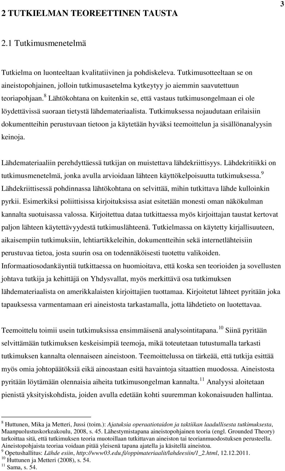 8 Lähtökohtana on kuitenkin se, että vastaus tutkimusongelmaan ei ole löydettävissä suoraan tietystä lähdemateriaalista.