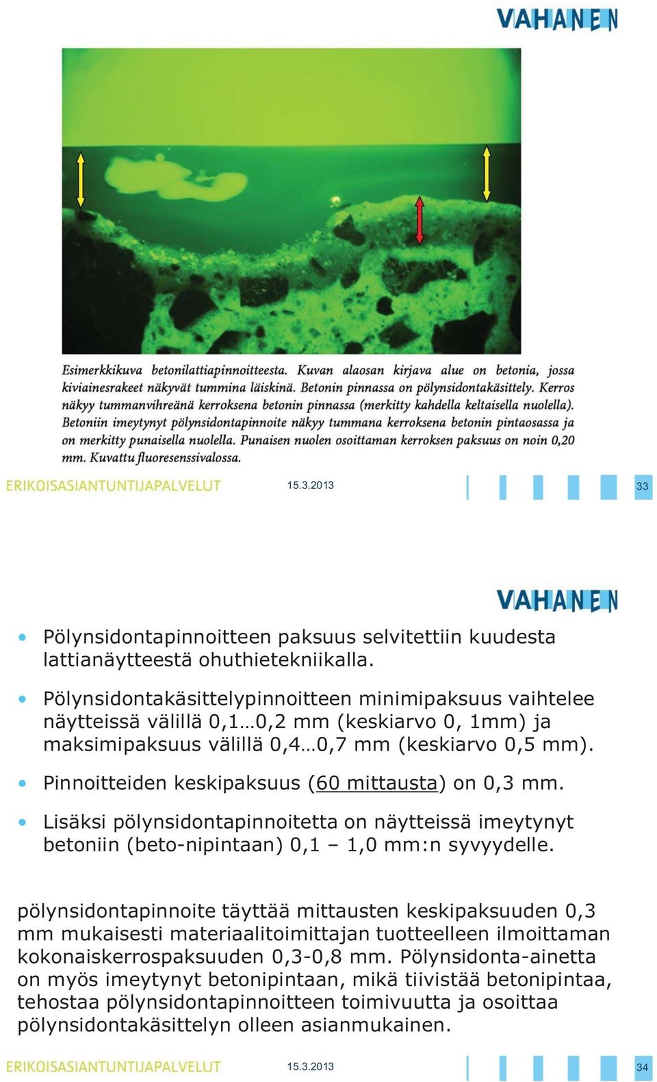 Pinnoitteiden keskipaksuus (60 mittausta) on 0,3 mm. Lisäksi pölynsidontapinnoitetta on näytteissä imeytynyt betoniin (beto-nipintaan) 0,1 1,0 mm:n syvyydelle.