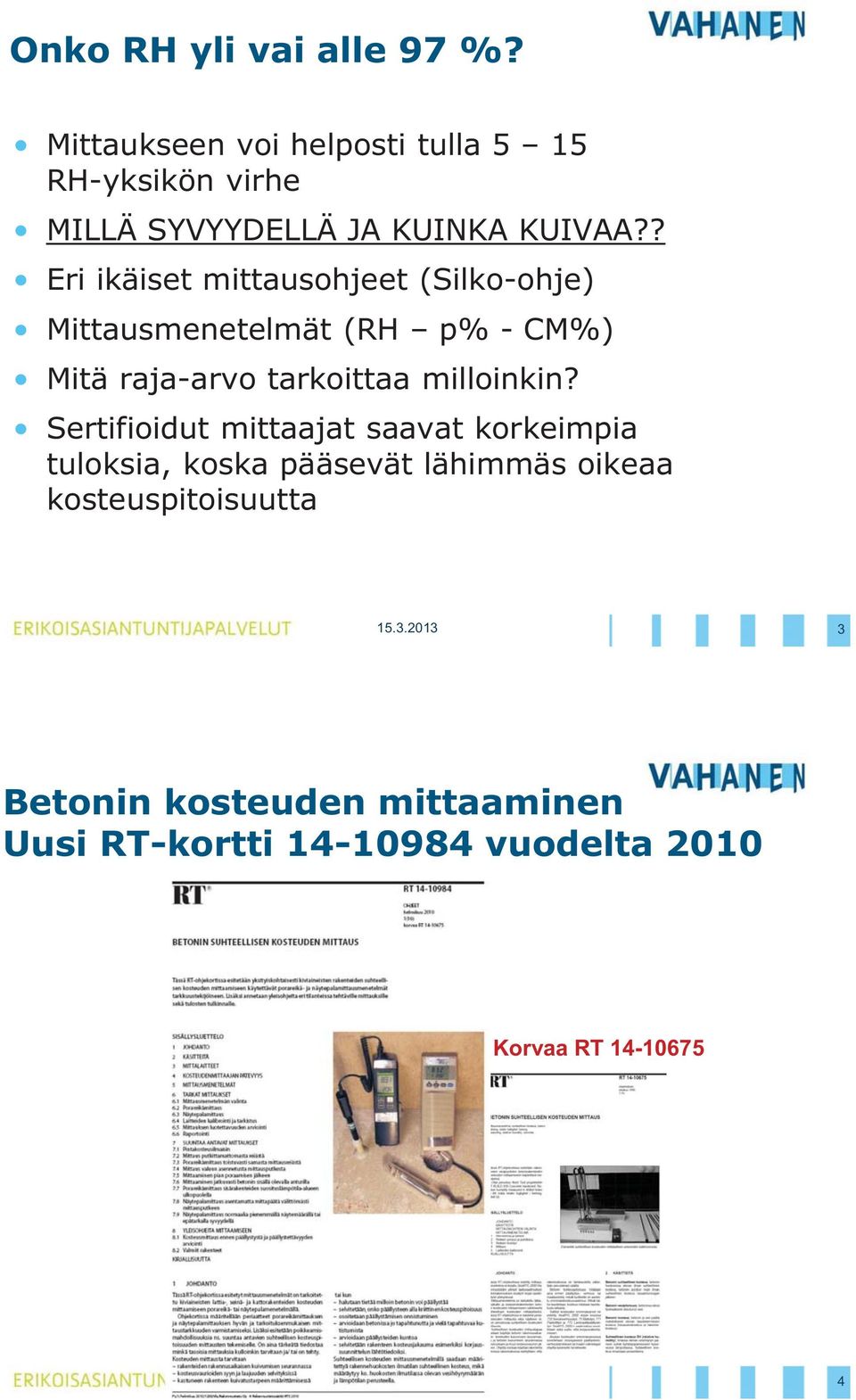 ? Eri ikäiset mittausohjeet (Silko-ohje) Mittausmenetelmät (RH p% - CM%) Mitä raja-arvo tarkoittaa