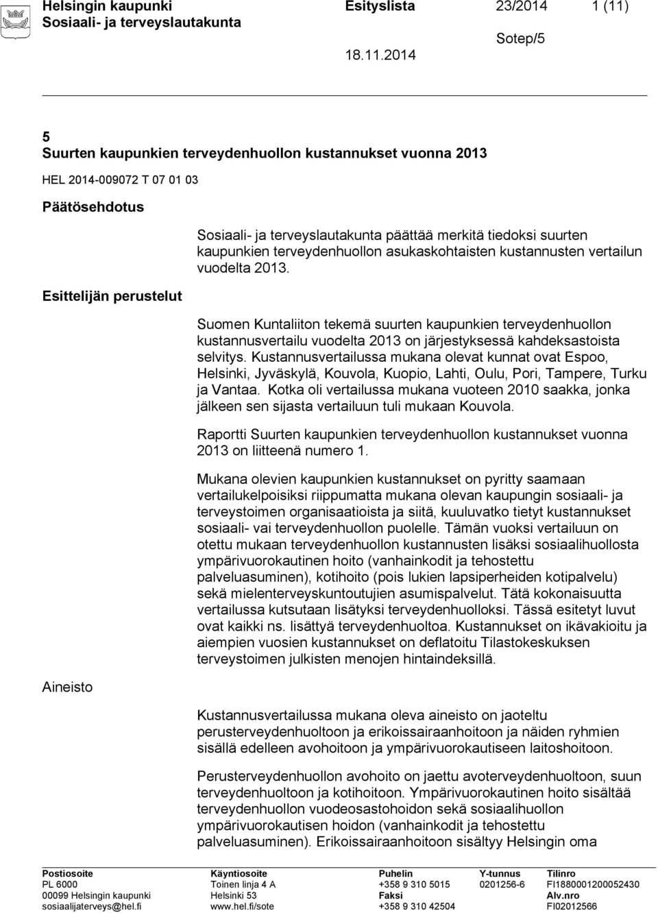Suomen Kuntaliiton tekemä suurten kaupunkien terveydenhuollon kustannusvertailu vuodelta 2013 on järjestyksessä kahdeksastoista selvitys.
