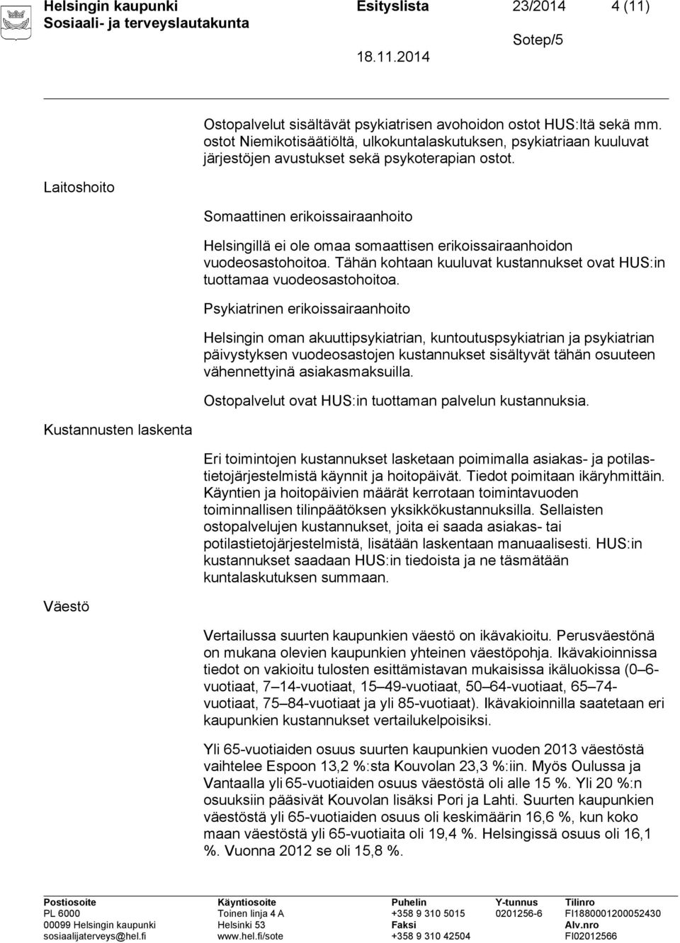 Somaattinen erikoissairaanhoito Helsingillä ei ole omaa somaattisen erikoissairaanhoidon vuodeosastohoitoa. Tähän kohtaan kuuluvat kustannukset ovat HUS:in tuottamaa vuodeosastohoitoa.