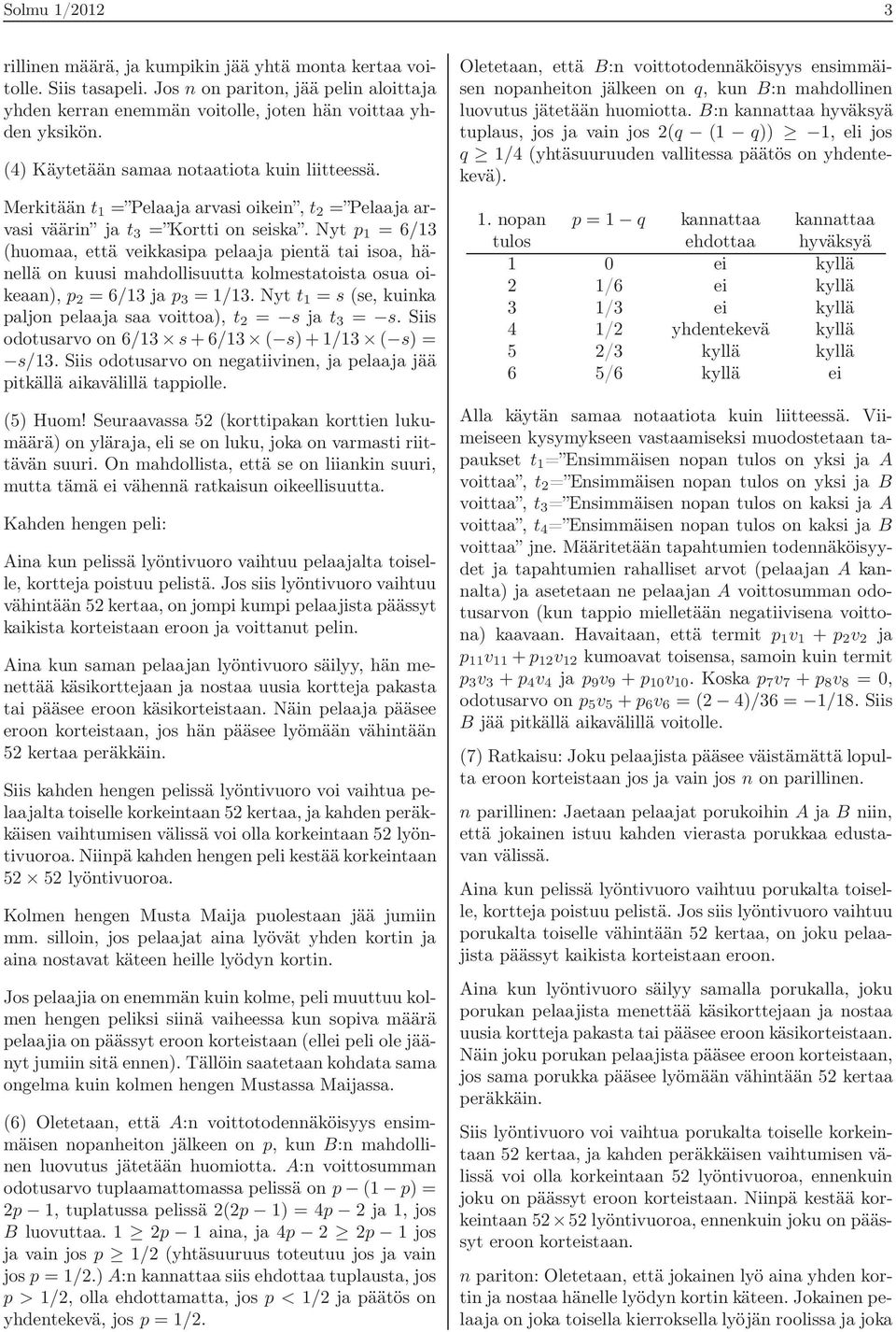 Nyt p 1 = 6/13 (huomaa, että veikkasipa pelaaja pientä tai isoa, hänellä on kuusi mahdollisuutta kolmestatoista osua oikeaan), p 2 = 6/13 ja p 3 = 1/13.