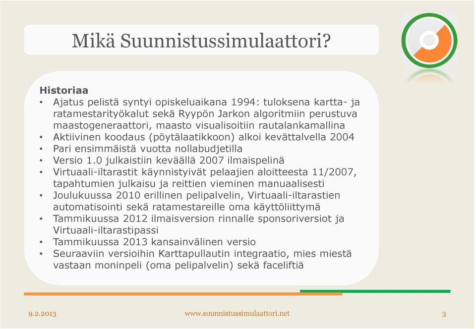 Aktiivinen koodaus (pöytälaatikkoon) alkoi kevättalvella 2004 Pari ensimmäistä vuotta nollabudjetilla Versio 1.