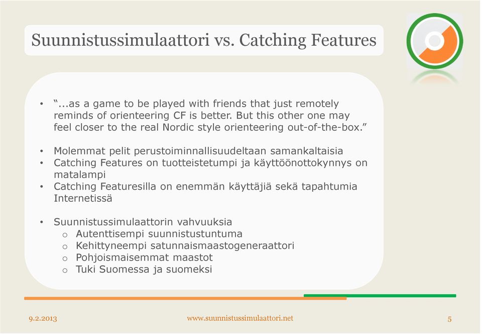 Molemmat pelit perustoiminnallisuudeltaan samankaltaisia Catching Features on tuotteistetumpi ja käyttöönottokynnys on matalampi Catching Featuresilla on