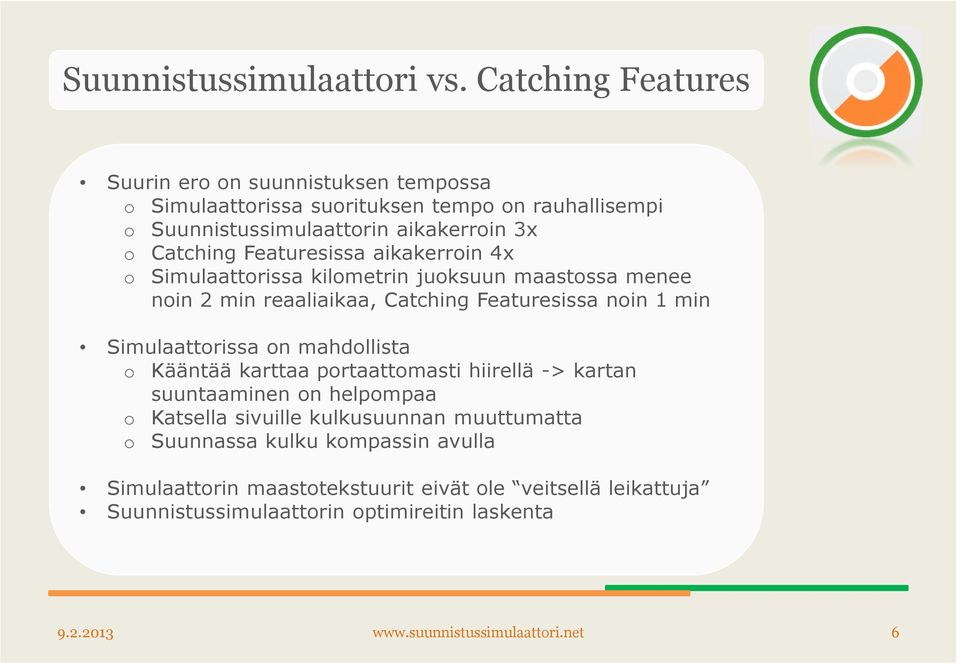 Featuresissa aikakerroin 4x o Simulaattorissa kilometrin juoksuun maastossa menee noin 2 min reaaliaikaa, Catching Featuresissa noin 1 min Simulaattorissa on